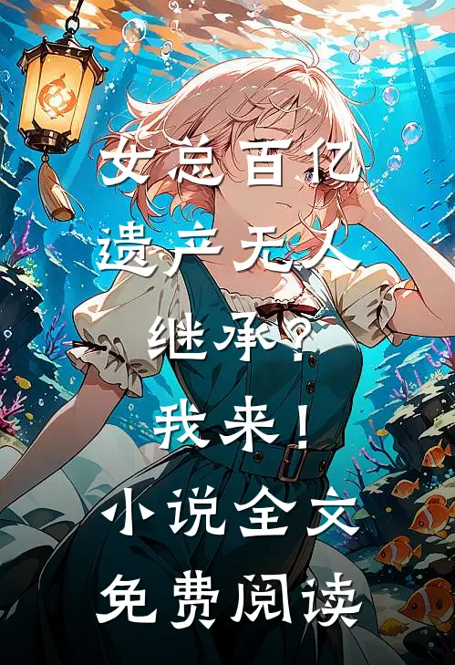 女总百亿遗产无人继承？我来！小说全文免费阅读