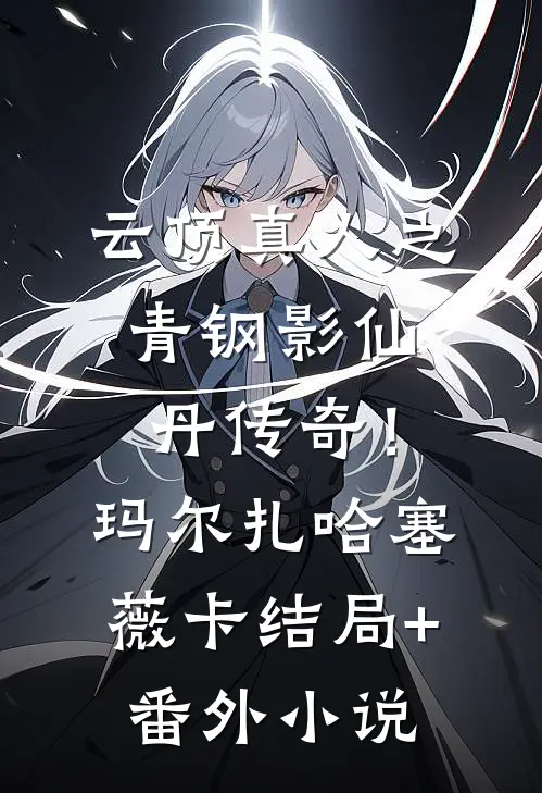 云顶真人之青钢影仙丹传奇！玛尔扎哈塞薇卡结局+番外小说