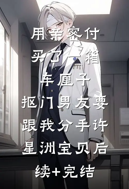 用亲密付买了一箱车厘子，抠门男友要跟我分手许星洲宝贝后续+完结