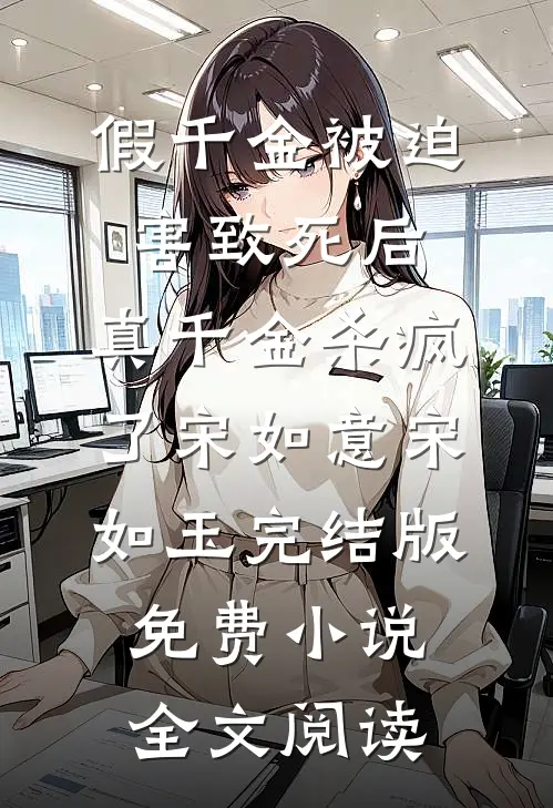 假千金被迫害致死后，真千金杀疯了宋如意宋如玉完结版免费小说全文阅读