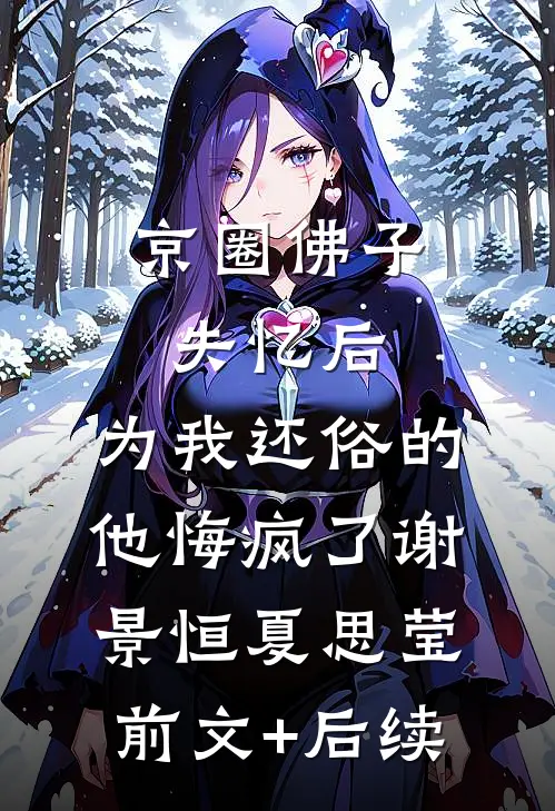京圈佛子失忆后，为我还俗的他悔疯了谢景恒夏思莹前文+后续