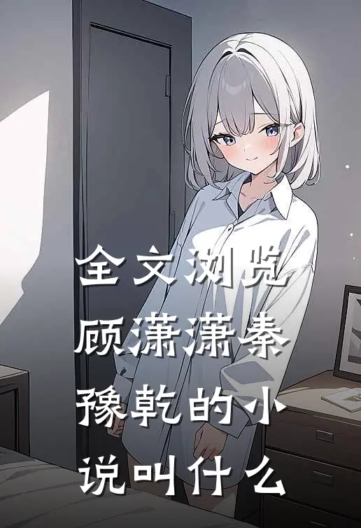 全文浏览顾潇潇秦豫乾的小说叫什么
