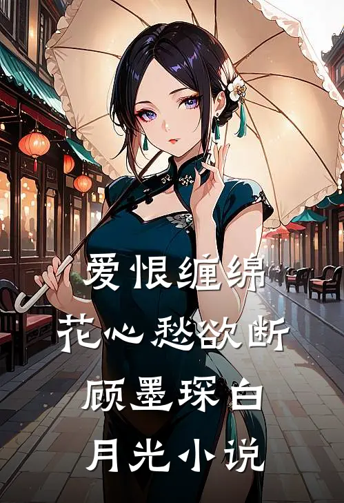 爱恨缠绵，花心愁欲断顾墨琛白月光小说