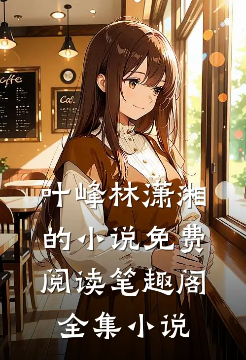 叶峰林潇湘的小说免费阅读笔趣阁全集小说