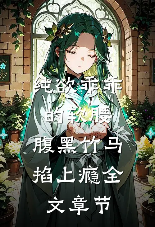 纯欲乖乖的软腰，腹黑竹马掐上瘾全文章节