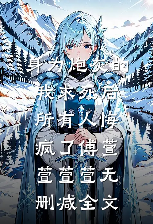 身为炮灰的我求死后，所有人悔疯了傅萱萱萱萱无删减全文