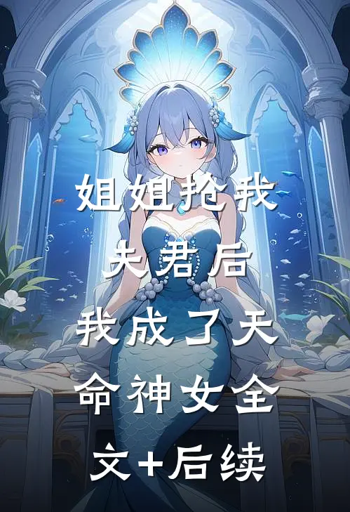 姐姐抢我夫君后，我成了天命神女全文+后续