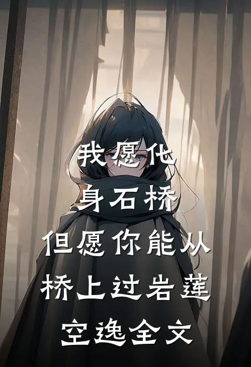 我愿化身石桥，但愿你能从桥上过岩莲空逸全文
