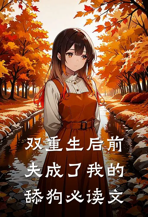 双重生后前夫成了我的舔狗必读文