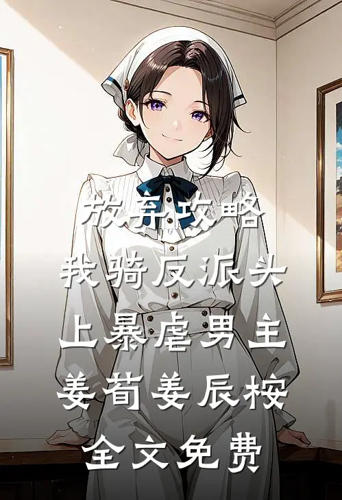 放弃攻略，我骑反派头上暴虐男主姜荀姜辰桉全文免费