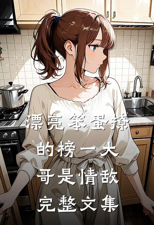 漂亮笨蛋撩的榜一大哥是情敌完整文集