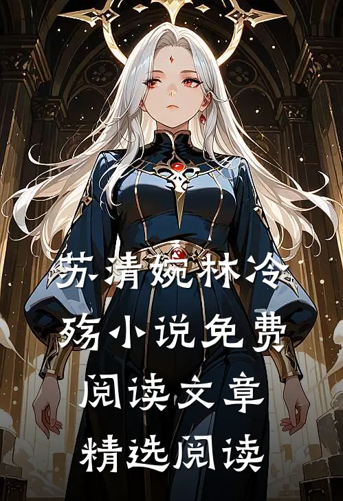 苏清婉林冷殇小说免费阅读文章精选阅读