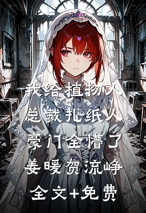 我给植物人总裁扎纸人，豪门全懵了姜暖贺流峥全文+免费
