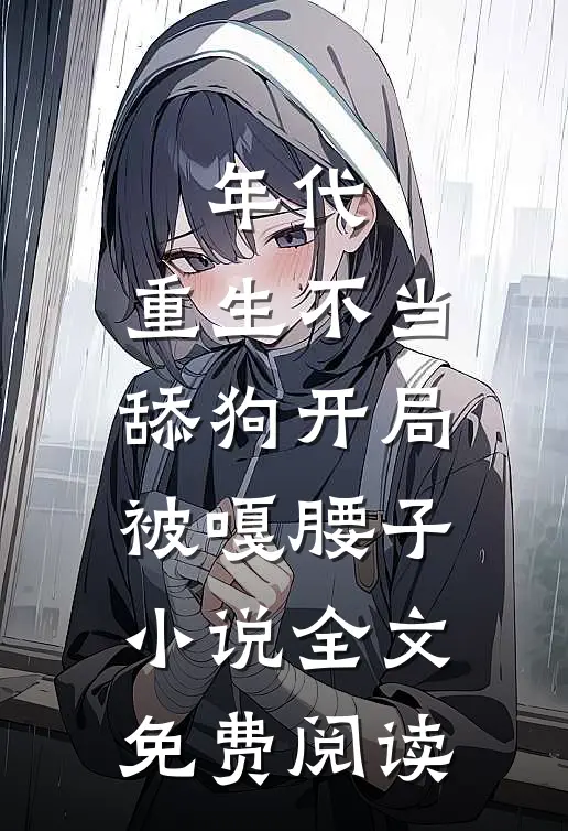 年代，重生不当舔狗开局被嘎腰子小说全文免费阅读