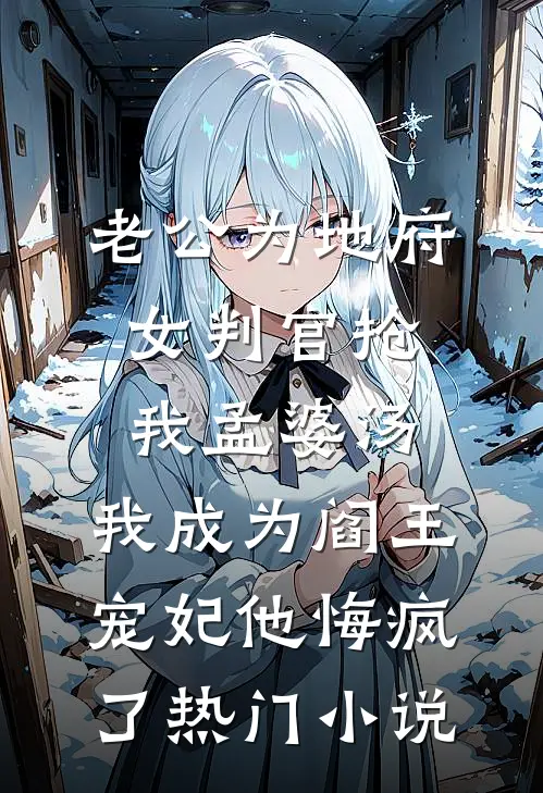 老公为地府女判官抢我孟婆汤，我成为阎王宠妃他悔疯了热门小说