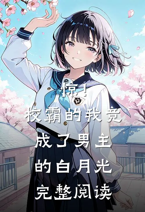 惊！校霸的我竟成了男主的白月光完整阅读