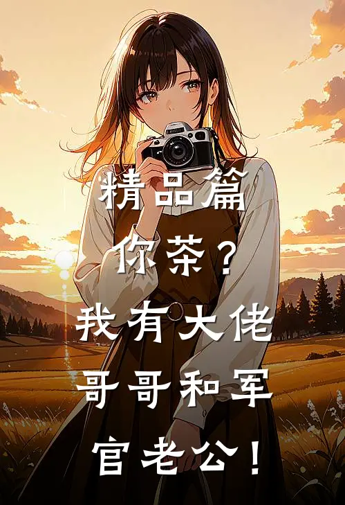 精品篇你茶？我有大佬哥哥和军官老公！