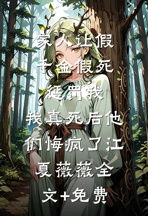 家人让假千金假死惩罚我，我真死后他们悔疯了江夏薇薇全文+免费