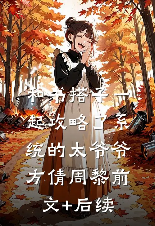 和书搭子一起攻略了系统的太爷爷方倩周黎前文+后续