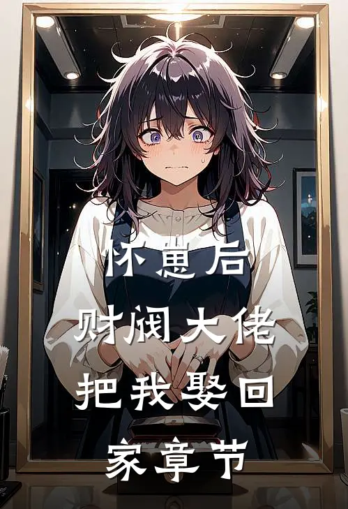 怀崽后，财阀大佬把我娶回家章节