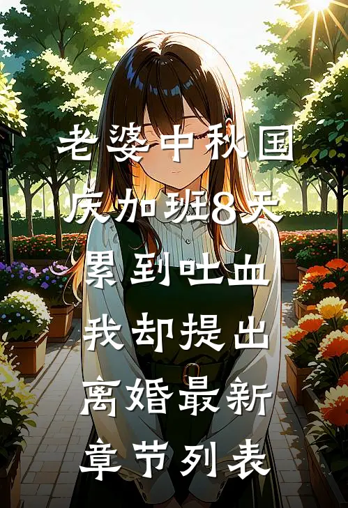 老婆中秋国庆加班8天累到吐血，我却提出离婚最新章节列表