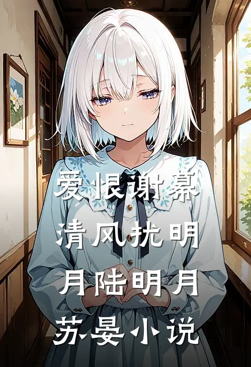 爱恨谢幕，清风扰明月陆明月苏晏小说