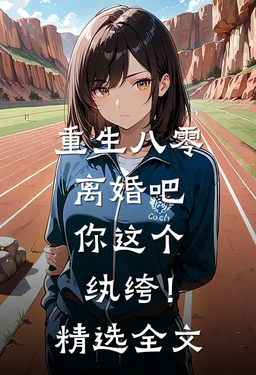 重生八零，离婚吧，你这个纨绔！精选全文