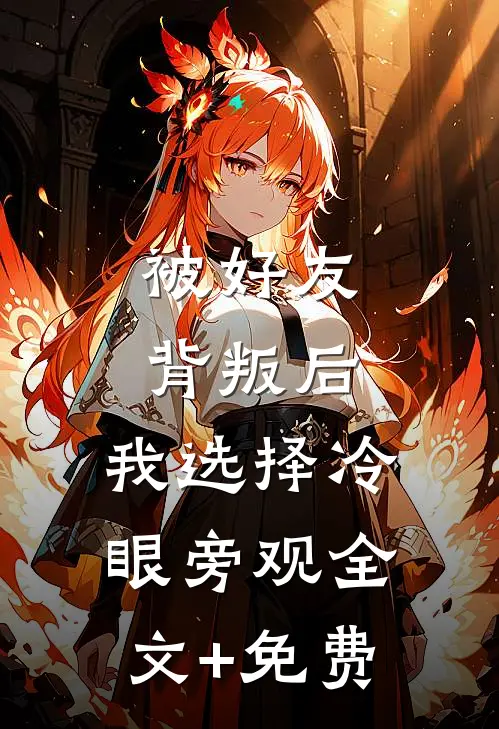 被好友背叛后，我选择冷眼旁观全文+免费