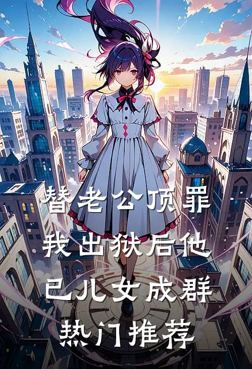 替老公顶罪，我出狱后他已儿女成群热门推荐