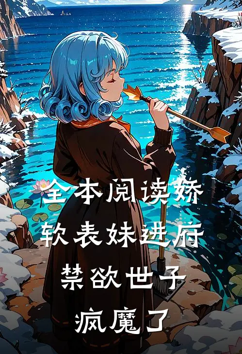 全本阅读娇软表妹进府：禁欲世子疯魔了