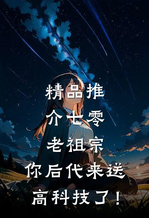 精品推介七零：老祖宗，你后代来送高科技了！