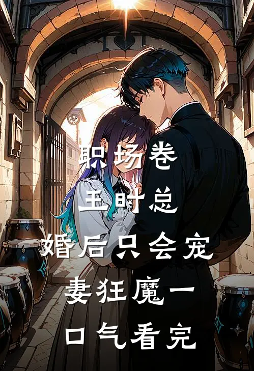 职场卷王时总，婚后只会宠妻狂魔一口气看完