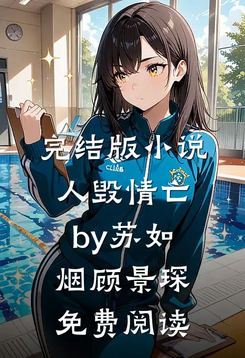 完结版小说人毁情亡by苏如烟顾景琛免费阅读