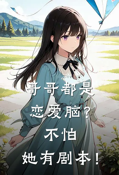 哥哥都是恋爱脑？不怕，她有剧本！