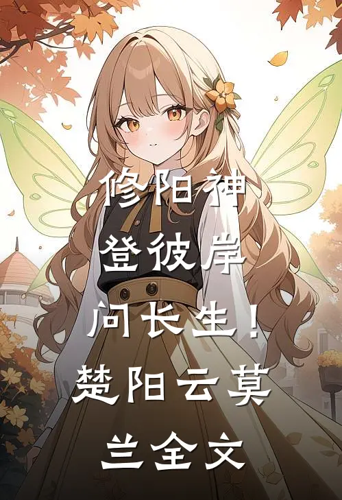 修阳神，登彼岸，问长生！楚阳云莫兰全文
