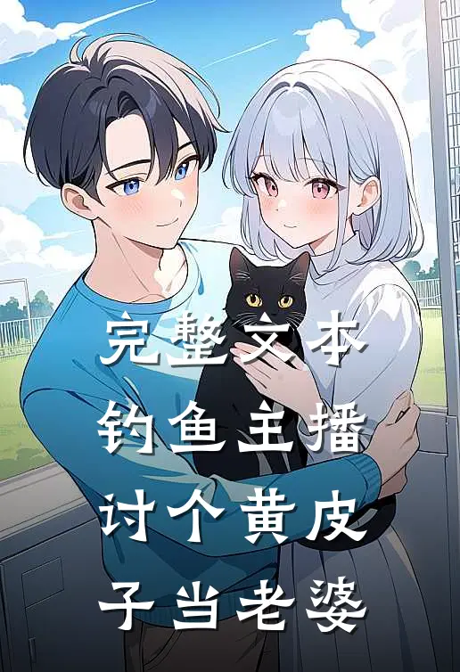 完整文本钓鱼主播：讨个黄皮子当老婆
