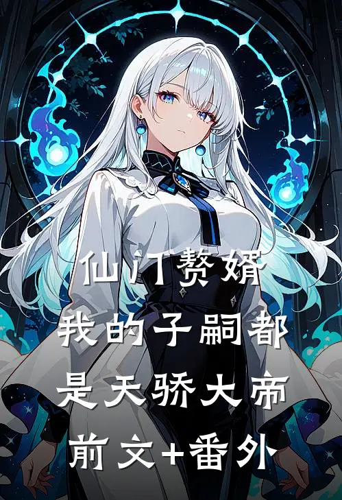 仙门赘婿，我的子嗣都是天骄大帝前文+番外