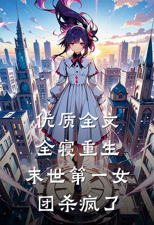 优质全文全寝重生，末世第一女团杀疯了