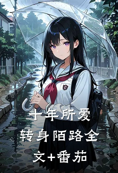 十年所爱，转身陌路全文+番茄