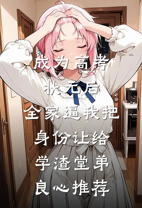 成为高考状元后，全家逼我把身份让给学渣堂弟良心推荐