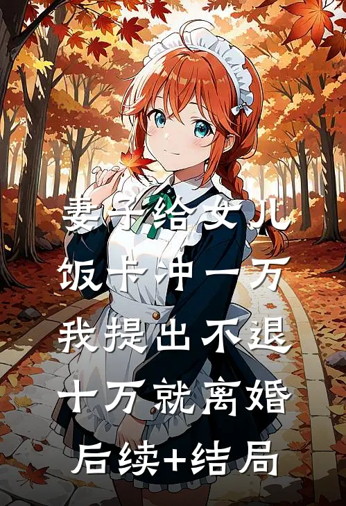 妻子给女儿饭卡冲一万，我提出不退十万就离婚后续+结局