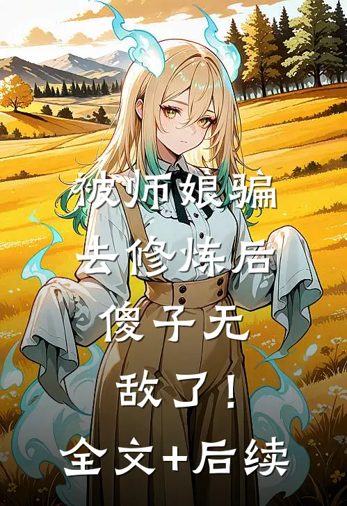 被师娘骗去修炼后，傻子无敌了！全文+后续