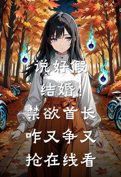说好假结婚！禁欲首长咋又争又抢在线看