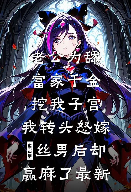 老公为舔富家千金挖我子宫，我转头怒嫁屌丝男后却赢麻了最新
