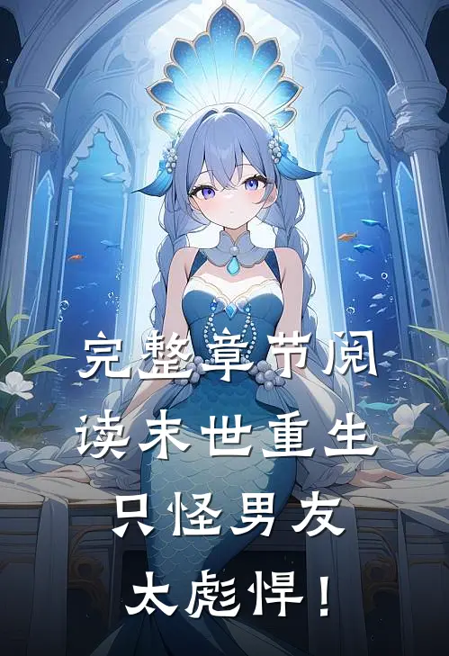 完整章节阅读末世重生：只怪男友太彪悍！