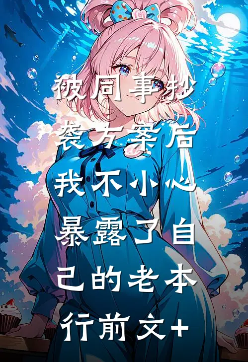被同事抄袭方案后，我不小心暴露了自己的老本行前文+