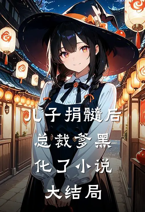 儿子捐髓后，总裁爹黑化了小说大结局