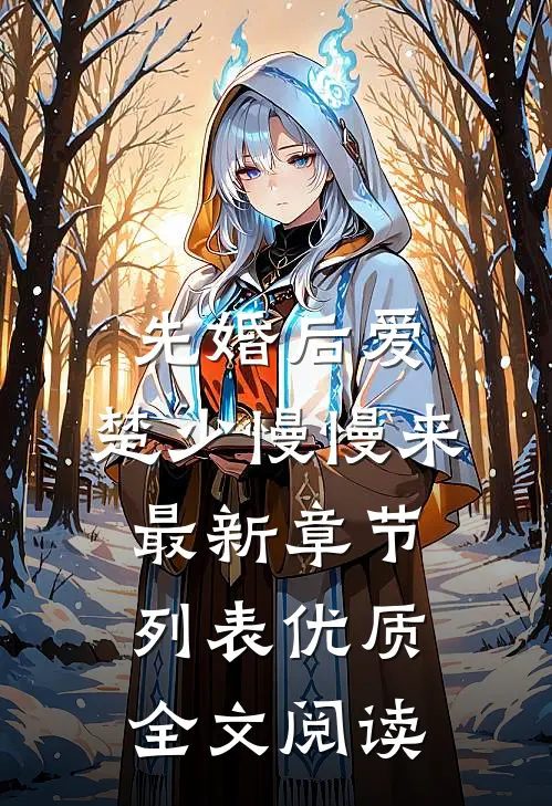 先婚后爱,楚少慢慢来最新章节列表优质全文阅读