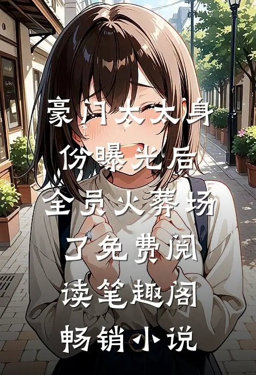 豪门太太身份曝光后,全员火葬场了免费阅读笔趣阁畅销小说