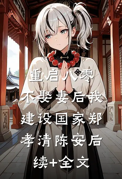重启八零，不娶妻后我建设国家郑孝清陈安后续+全文